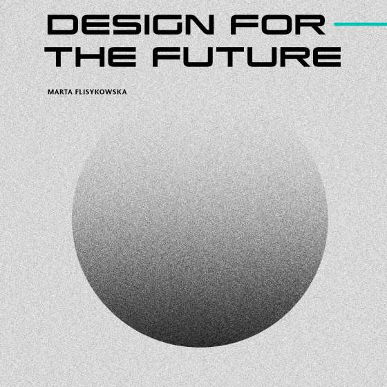 Design For The Future; Marta Flisykowska